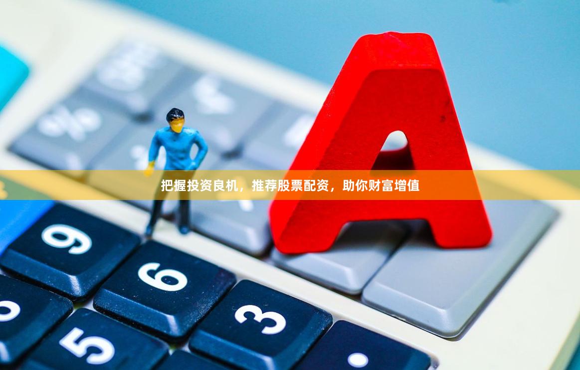 把握投资良机，推荐股票配资，助你财富增值