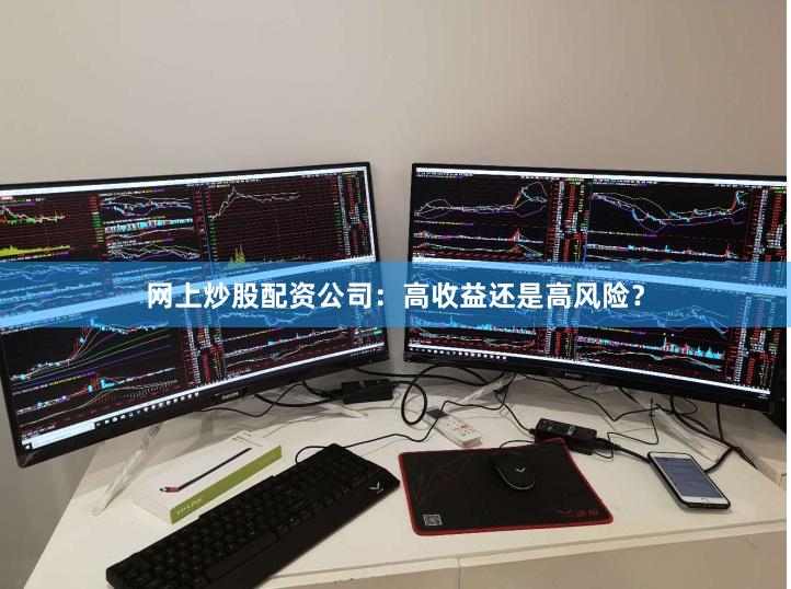 网上炒股配资公司：高收益还是高风险？