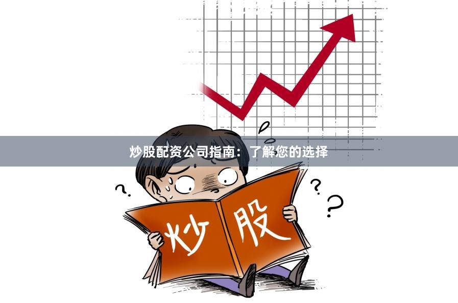 炒股配资公司指南：了解您的选择
