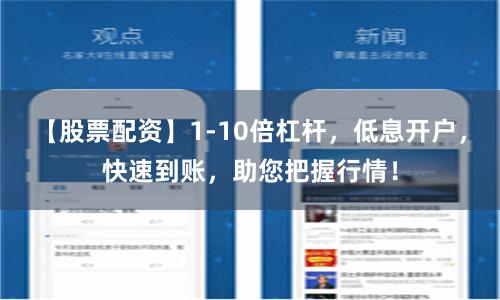 【股票配资】1-10倍杠杆，低息开户，快速到账，助您把握行情！