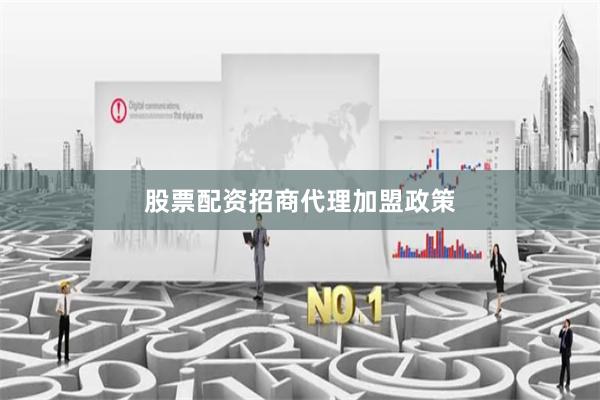 股票配资招商代理加盟政策