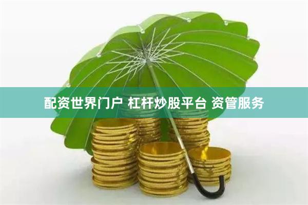 配资世界门户 杠杆炒股平台 资管服务