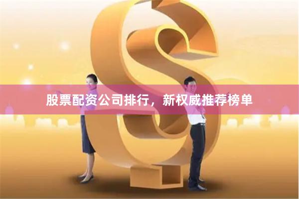股票配资公司排行，新权威推荐榜单
