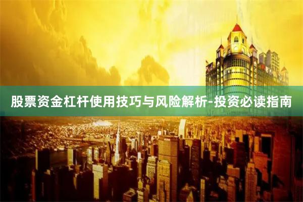 股票资金杠杆使用技巧与风险解析-投资必读指南