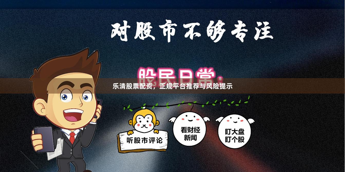 乐清股票配资，正规平台推荐与风险提示
