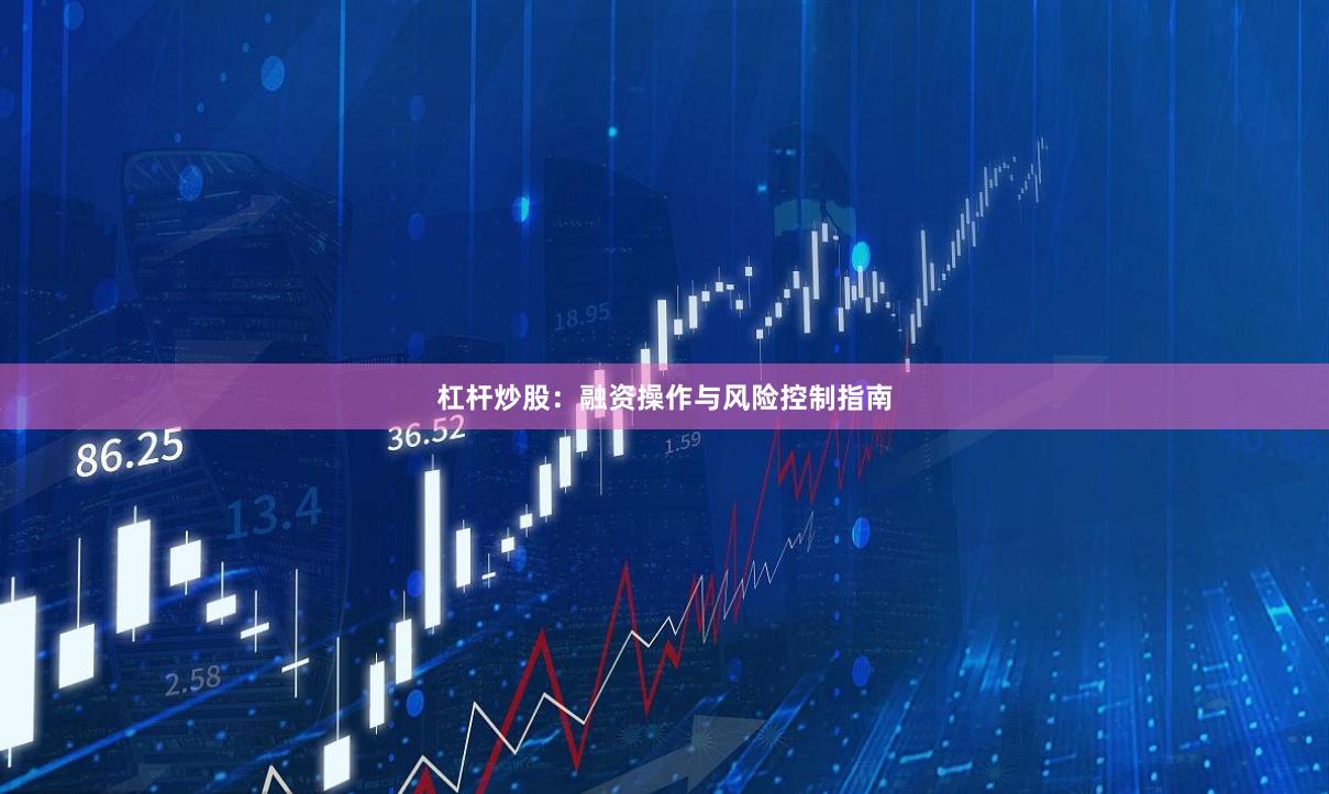 杠杆炒股:融资操作与风险控制指南