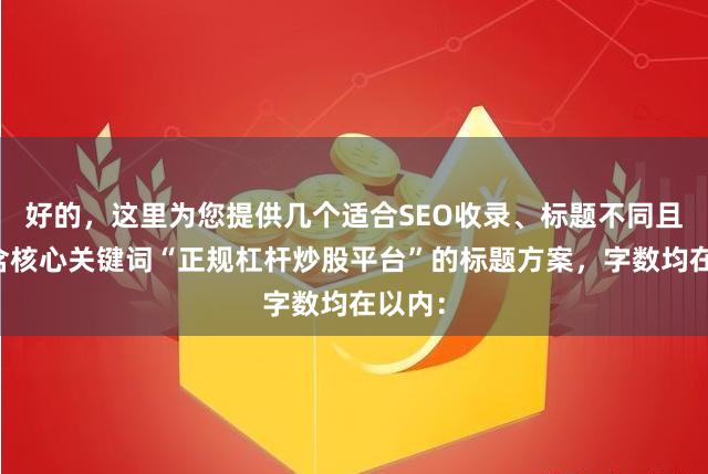 好的，这里为您提供几个适合SEO收录、标题不同且均包含核心关键词“正规杠杆炒股平台”的标题方案，字数均在以内：